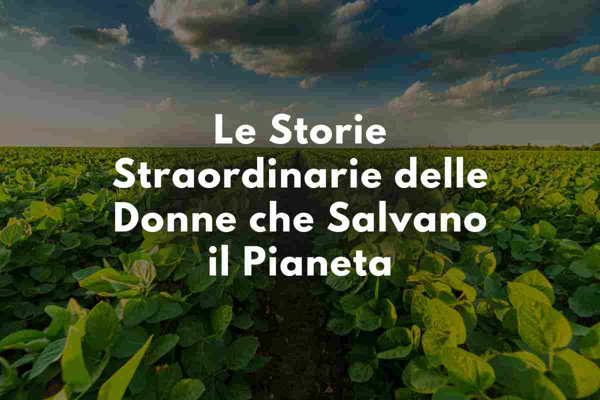 Le Storie Straordinarie delle Donne che Salvano il Pianeta